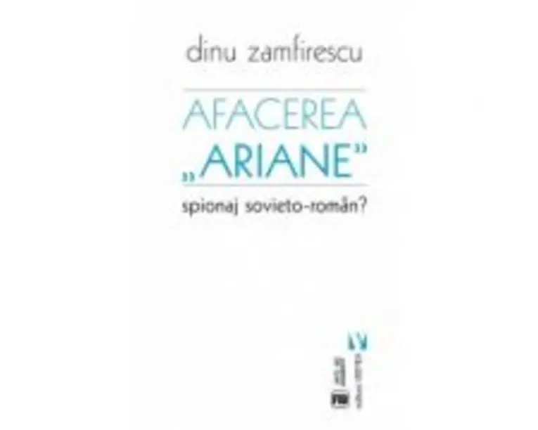 Afacerea Ariane. Spionaj sovieto-roman? - Dinu Zamfirescu