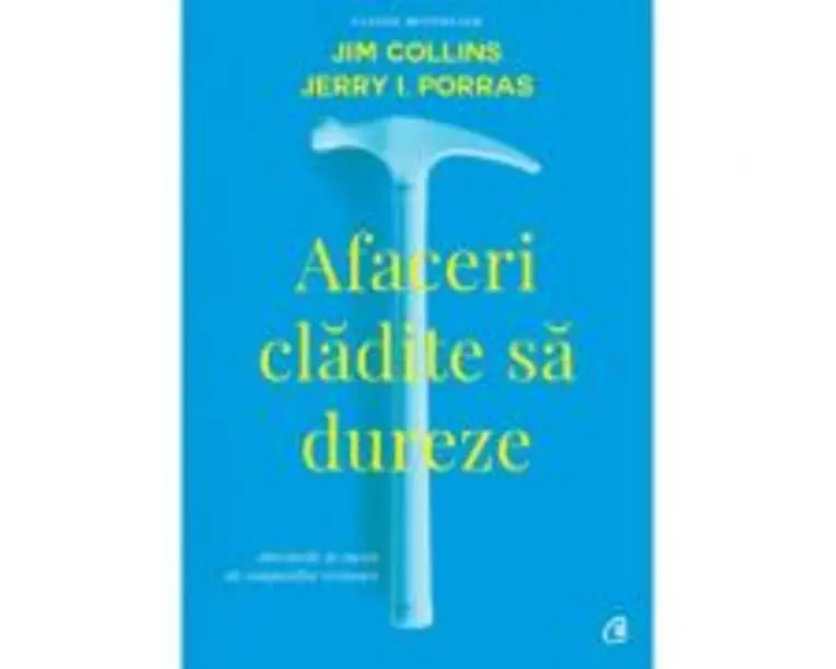 Afaceri cladite sa dureze. Obiceiurile de succes ale companiilor vizionare. Editia a II-a, revizuita - Jim Collins