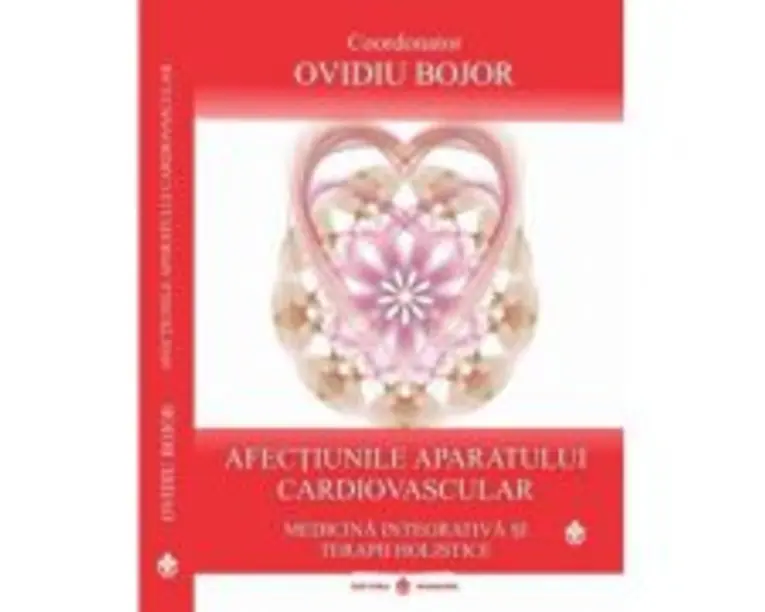 Afectiunile aparatului cardiovascular. Medicina integrativa si terapii holistice, coordonator Ovidiu Bojor