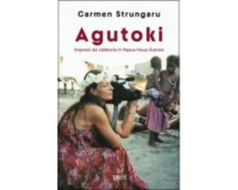 Agutoki. Impresii de calatorie in Papua Noua Guinee - Carmen Strungaru