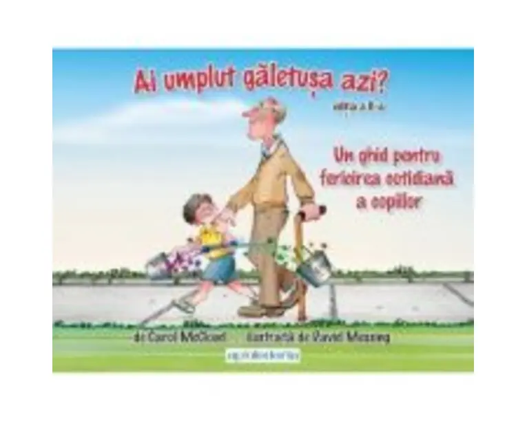 Ai umplut galetusa azi? Un ghid pentru fericirea cotidiana a copiilor - Carol Mccloud, David Messing