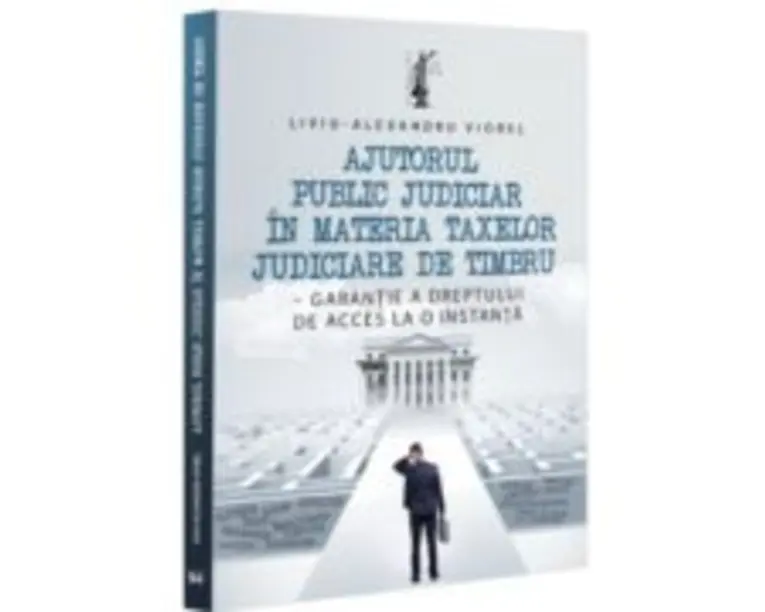Ajutorul public judiciar in materia taxelor judiciare de timbru - garantie a dreptului de acces la o instanta - Liviu-Alexandru Viorel