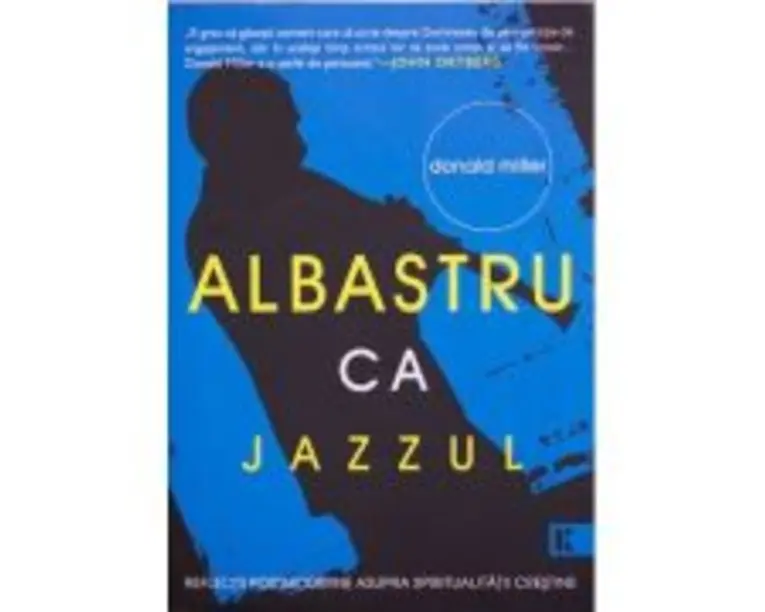 Albastru ca jazzul. Reflectii postmoderne asupra spiritualitatii crestine - Donald Miller