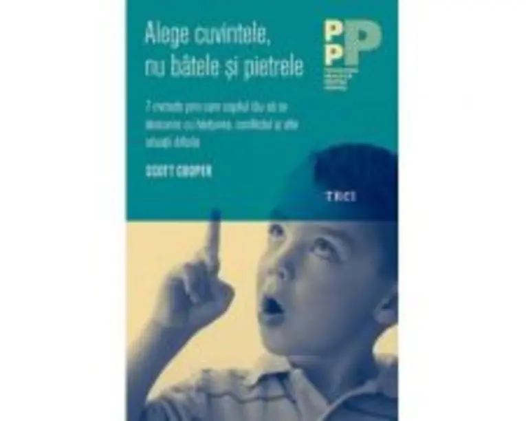 Alege cuvintele, nu batele si pietrele. 7 metode prin care copilul tau sa se descurce cu hartuirea, conflictul şi alte situatii dificile - Scott Coope