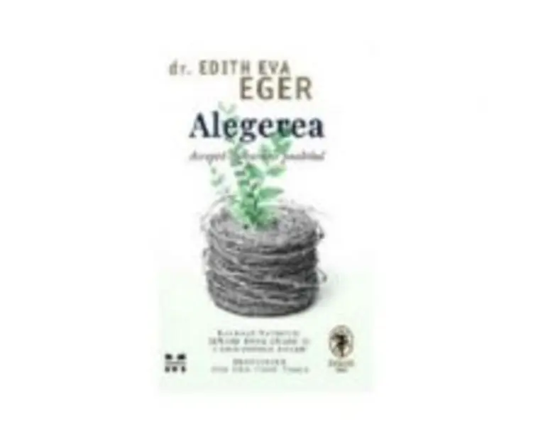 Alegerea. Accepta cu bucurie posibilul - Dr. Edith Eva Eger