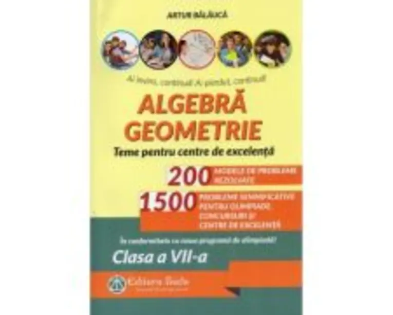Algebra, geometrie. Olimpiade, concursuri si centre de excelenta. clasa a 7-a. Editia 9 - Artur Balauca