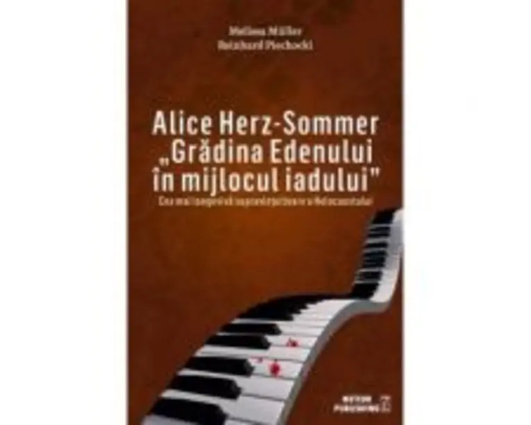 Alice Herz-Sommer. Gradina Edenului in mijlocul iadului. Cea mai longeviva supravietuitoare a Holocaustului - Melissa Muller, Reinhard Piechocki