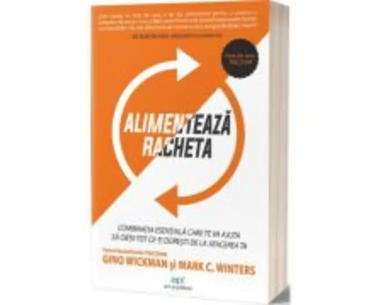 Alimenteaza racheta! Combinatia esentiala care te va ajuta sa obtii tot ce-ti doresti de la afacerea ta - Gino Wickman, Mark C. Winters