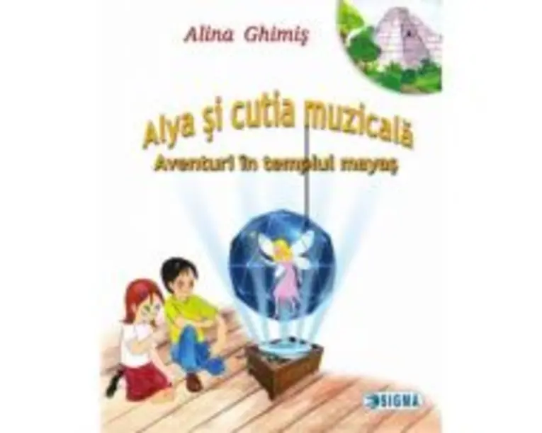 Alya si cutia muzicala, volumul 1. Aventuri in templul mayas - Alina Ghimis
