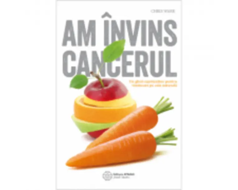Am invins cancerul. Un ghid cuprinzator pentru vindecare pe cale naturala - Chris Wark