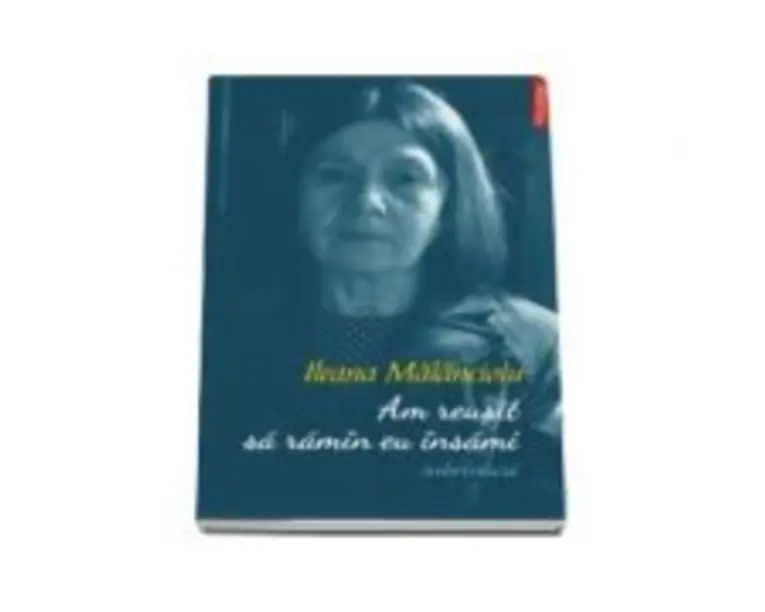 Am reusit sa ramin eu insami. Interviuri - Ileana Malancioiu