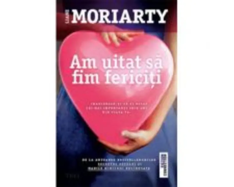 Am uitat sa fim fericiti - Liane Moriarty. Traducere de Luminita Gavrila