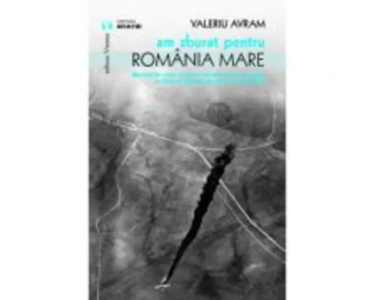 Am zburat pentru Romania Mare - Valeriu Avram