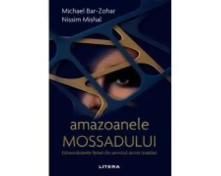 Amazoanele Mossadului. Extraordinarele femei din serviciul secret israelian - Michael Bar-Zohar, Nissim Mishal