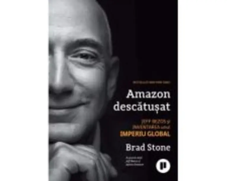 Amazon descatusat. Jeff Bezos si inventarea unui imperiu global - Brad Stone