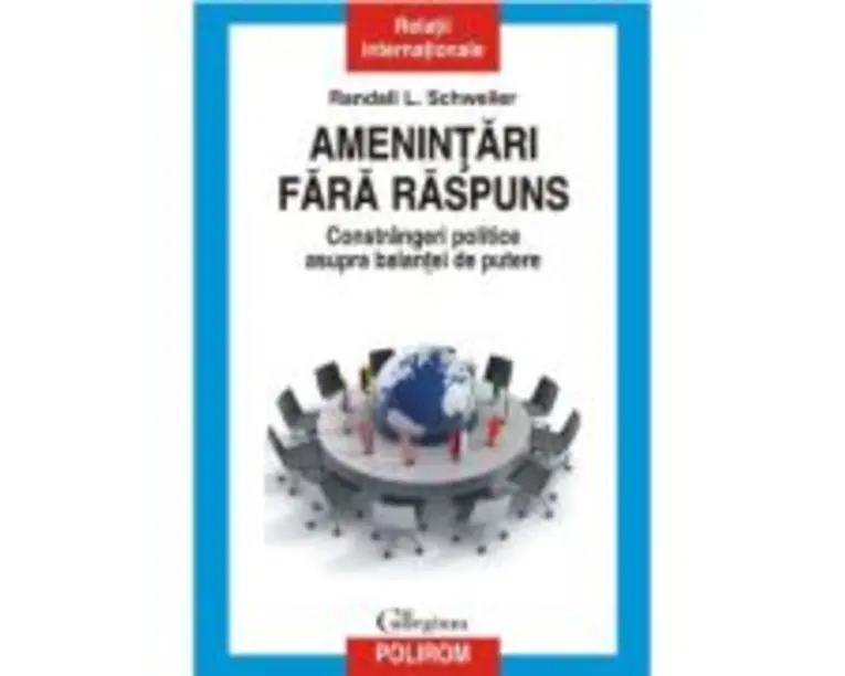 Amenintari fara raspuns. Constrangeri politice asupra balantei de putere - Randall L. Schweller