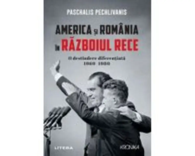 America si Romania in Razboiul Rece. O destindere diferentiata 1969-1980 - Paschalis Pechlivanis