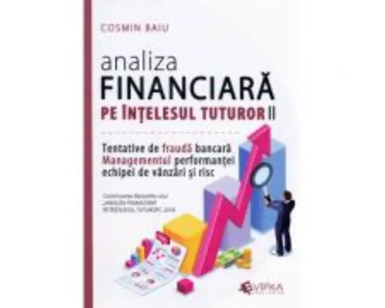 Analiza financiara pe intelesul tuturor, volumul 2. Tentativele de frauda bancara, managementul performantei echipei de vanzari si risc - Cosmin Baiu