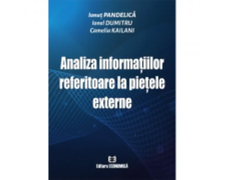 Analiza informatiilor referitoare la pietele externe - Ionut Pandelica, Ionel Dumitru, Camelia Kailani
