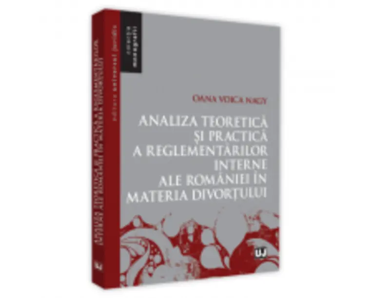 Analiza teoretica si practica a reglementarilor interne ale Romaniei in materia divortului - Oana Voica Nagy