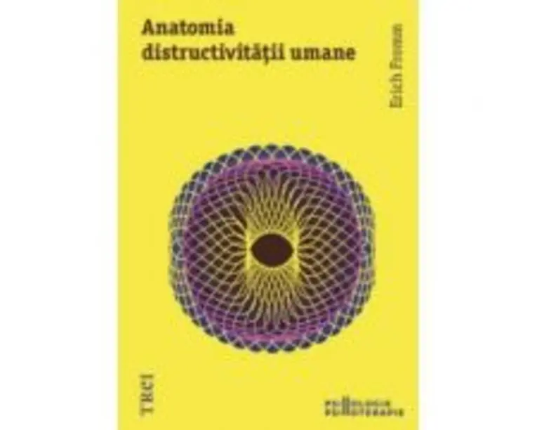 Anatomia distructivitatii umane - Erich Fromm. Traducere de Oana Maria Nica