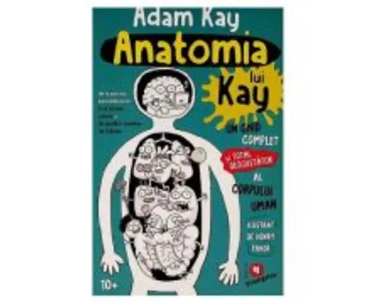 Anatomia lui Kay. Un ghid complet (si total dezgustator) al corpului uman - Adam Kay