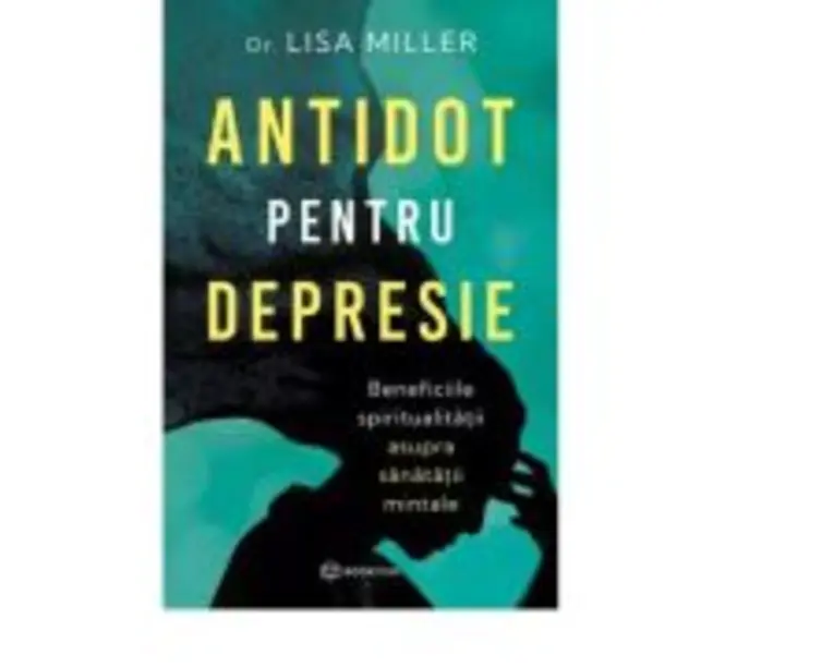 Antidot pentru depresie. Beneficiile spiritualitatii asupra sanatatii mintale - Lisa Miller