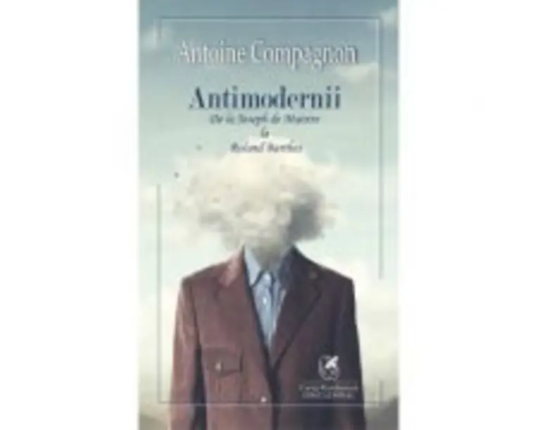Antimodernii - de la Joseph de Maistre La Roland Barthes - Antoine Compagnon