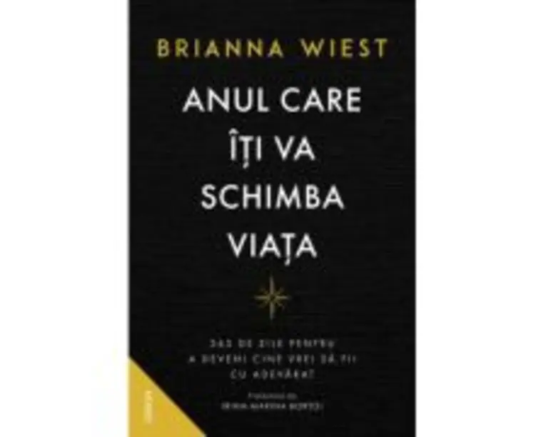 ANUL CARE ITI VA SCHIMBA VIATA. 365 de zile pentru a deveni cine vrei sa fii cu adevarat - Brianna Wiest