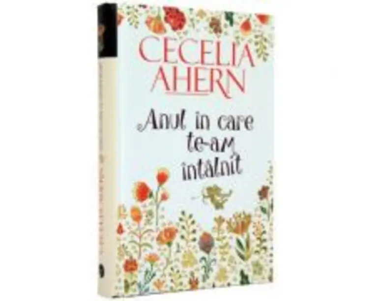 Anul in care te-am intalnit - ( Cecelia Ahern) HARDCOVER