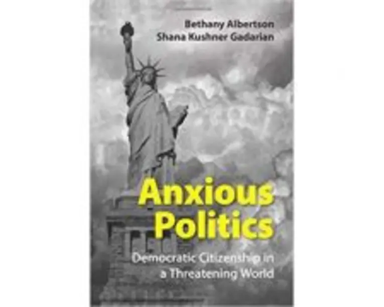 Anxious Politics: Democratic Citizenship in a Threatening World - Bethany Albertson, Shana Kushner Gadarian