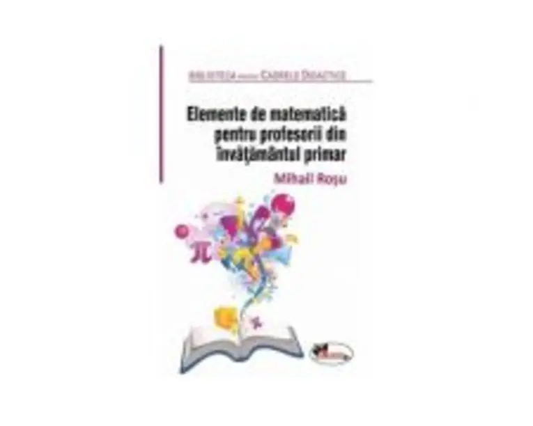 Elemente de matematica pentru profesorii din invatamantul primar - Mihail Rosu