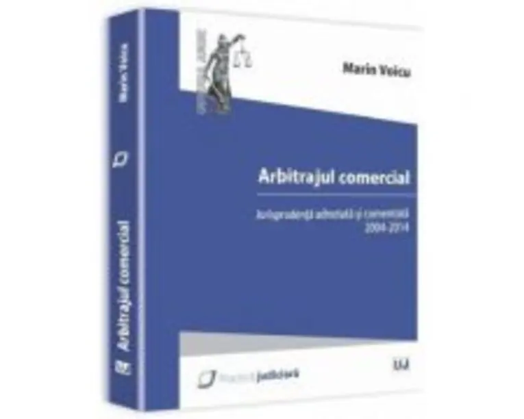 Arbitrajul comercial. Jurisprudenta adnotata si comentata 2004-2014 - Marin Voicu