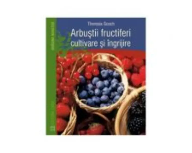 Arbustii Fructiferi, Cultivare Si Ingrijire - Theresia Gosch