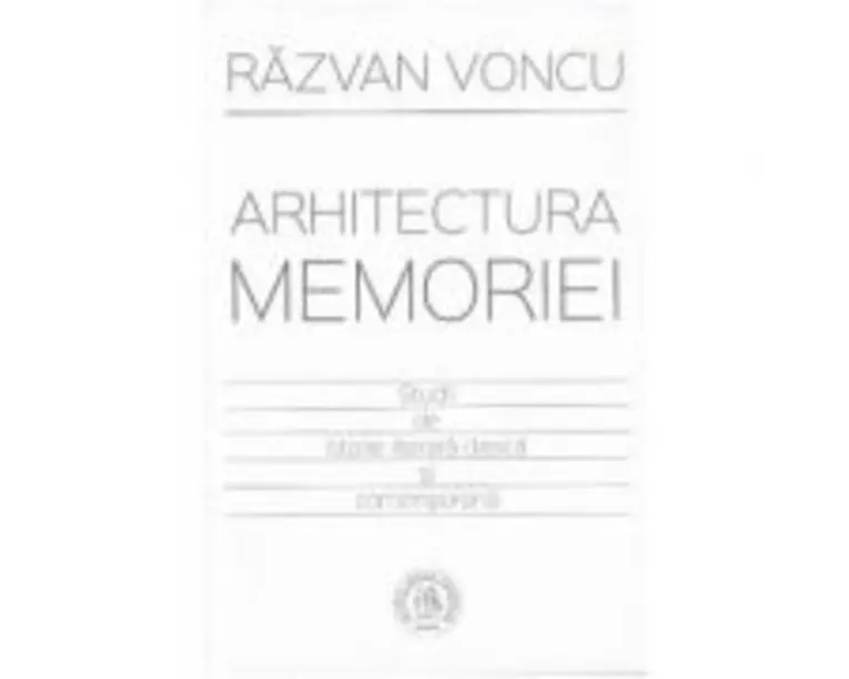 Arhitectura memoriei. Studii de istorie literara clasica si contemporana - Razvan Voncu