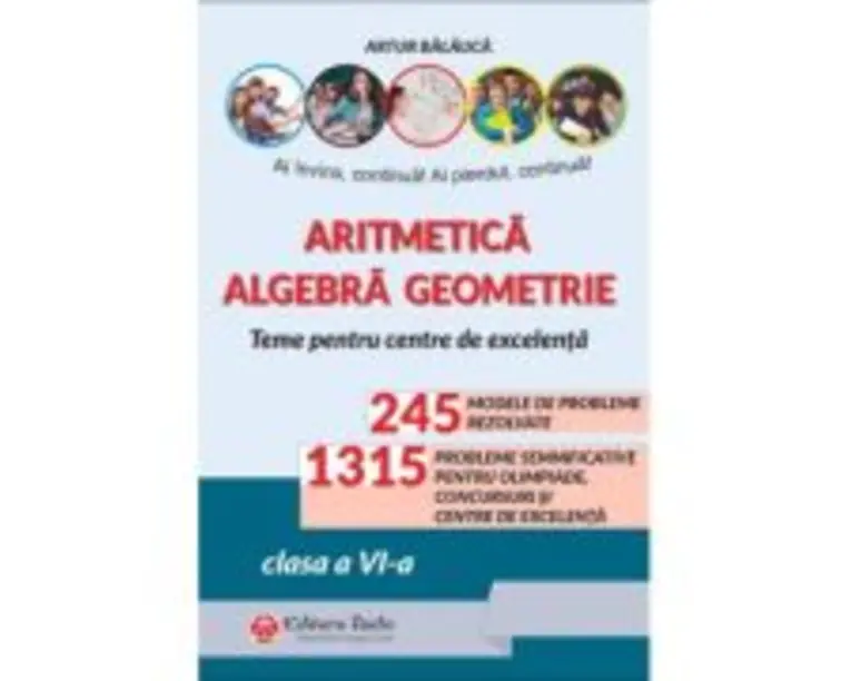 Aritmetica. Agebra. Geometrie. Olimpiade, concursuri si centre de excelenta clasa a 6-a - Artur Balauca