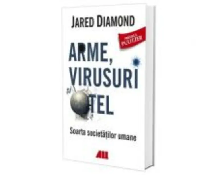 Arme, virusuri si otel. Soarta societatilor umane - Jared Diamond