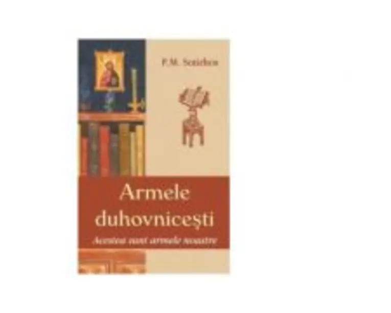 Armele duhovnicesti. Acestea sunt armele noastre - Panagiotis M. Sortirhos