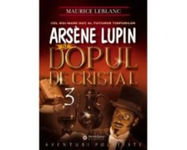 Arsène Lupin si dopul de cristal - Maurice Leblanc