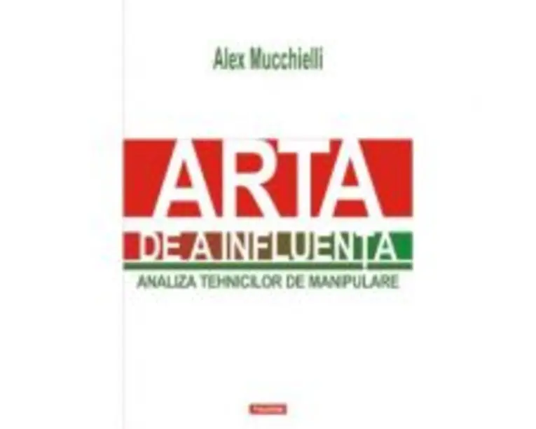 Arta de a influenta. Analiza tehnicilor de manipulare - Alex Mucchielli