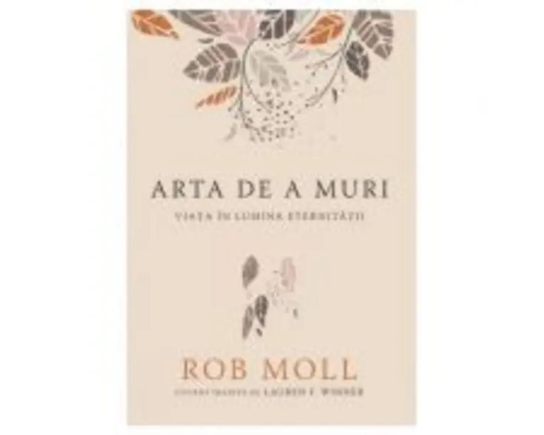Arta de a muri. Viata in lumina eternitatii - Rob Moll
