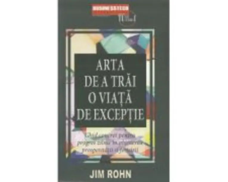 Arta de a trai o viata de exceptie - Jim Rohn