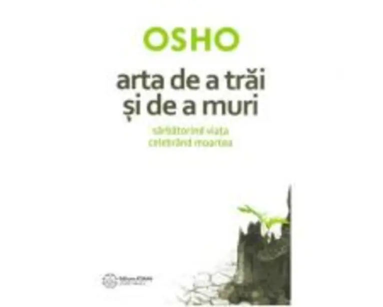 Arta de a trai si de a muri. Sarbatorind viata si celebrand moartea - Osho