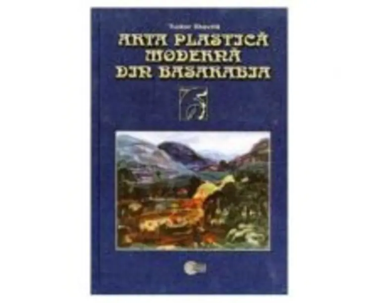 Arta plastica moderna din Basarabia. 18701940﻿ - Tudor Stavila