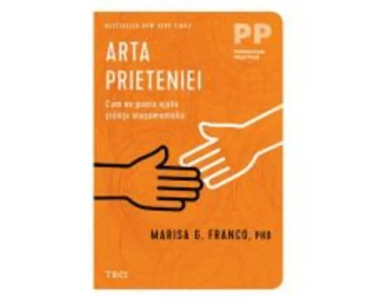 Arta prieteniei. Cum ne poate ajuta stiinta atasamentului - Marisa G. Franco