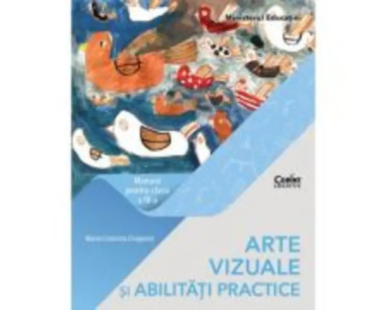 Arte vizuale si abilitati practice. Manual pentru clasa a 4-a - Maria Cosmina Dragomir