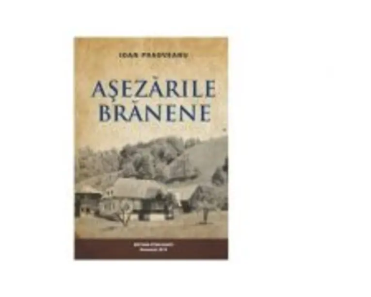 Asezarile Branene - satul, gospodaria, locuinta. Interactiuni si interdependente etno-ecologice - Ioan Paoveanu