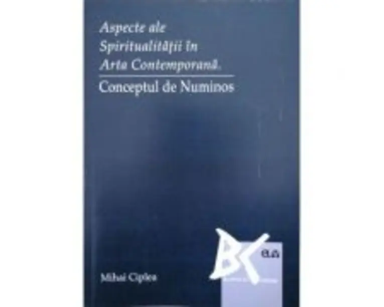Aspecte ale spiritualitatii in arta contemporana. Conceptul de numinos - Mihai Ciplea