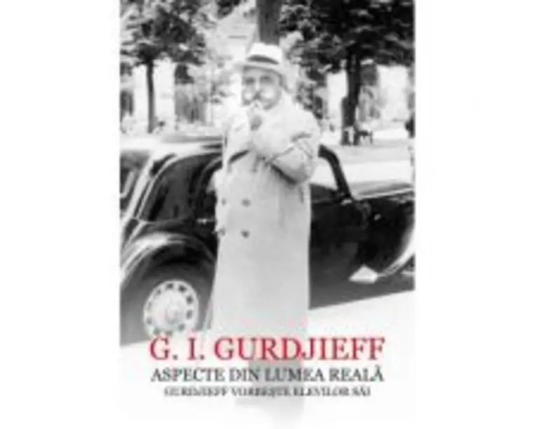 Aspecte din lumea reala. Gurdjieff vorbeste elevilor sai - G. I. Gurdjieff