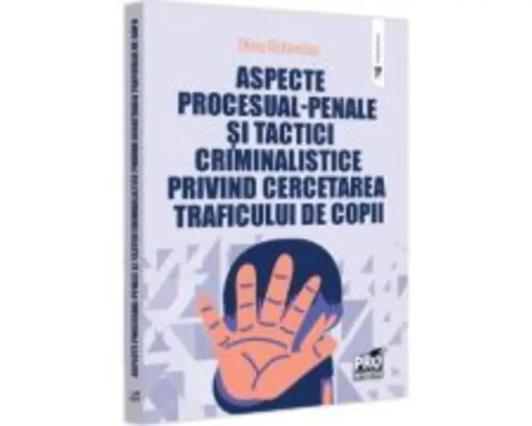 Aspecte procesual-penale si tactici criminalistice privind cercetarea traficului de copii - Dinu Ostavciuc